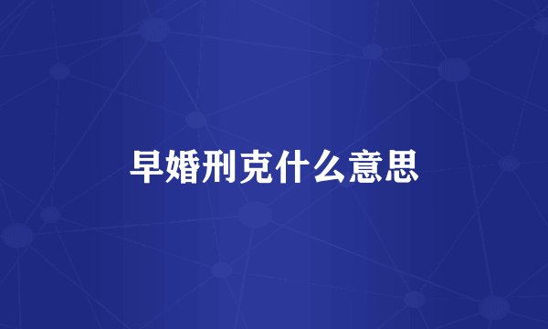 早婚刑克什么意思