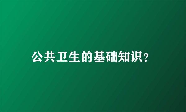 公共卫生的基础知识？