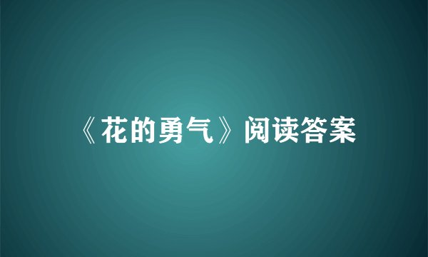 《花的勇气》阅读答案