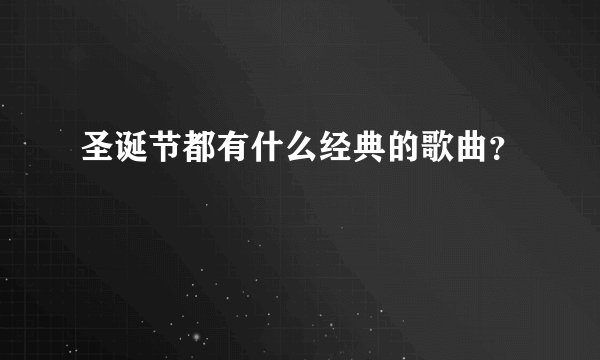 圣诞节都有什么经典的歌曲？