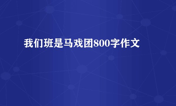我们班是马戏团800字作文