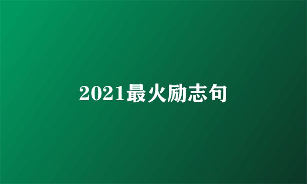 2021最火励志句