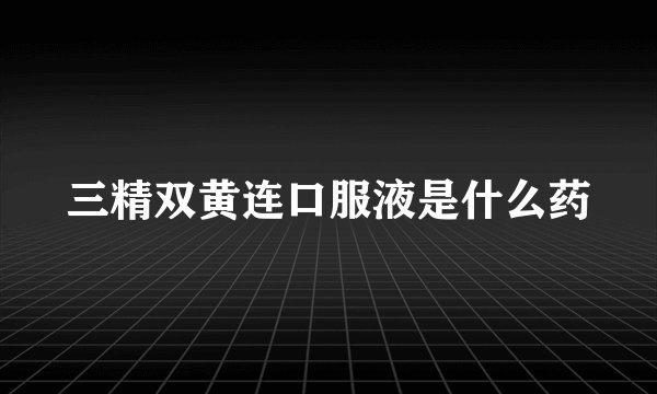 三精双黄连口服液是什么药