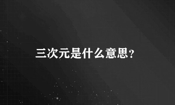 三次元是什么意思？