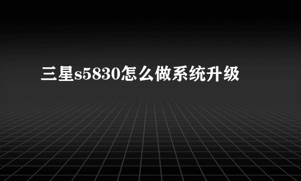 三星s5830怎么做系统升级