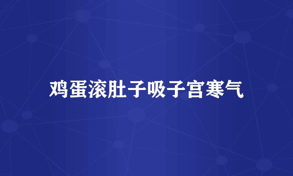 鸡蛋滚肚子吸子宫寒气