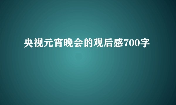 央视元宵晚会的观后感700字