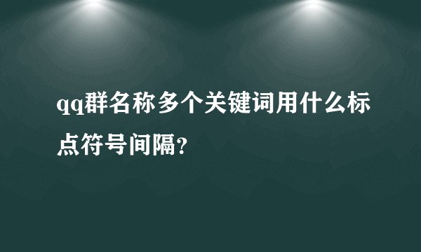 qq群名称多个关键词用什么标点符号间隔？