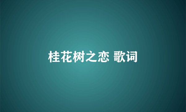 桂花树之恋 歌词