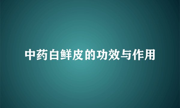 中药白鲜皮的功效与作用