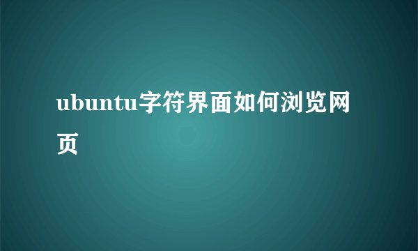 ubuntu字符界面如何浏览网页