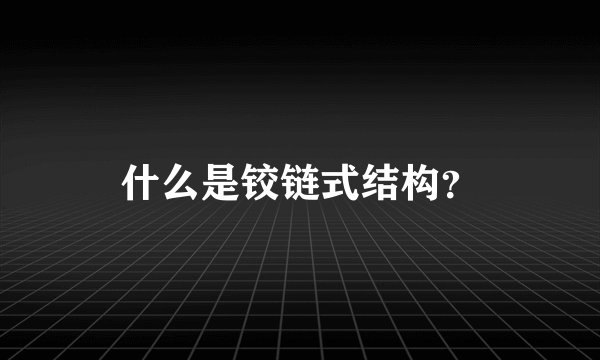 什么是铰链式结构？