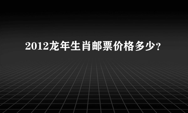 2012龙年生肖邮票价格多少？