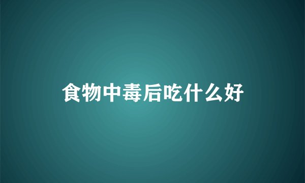 食物中毒后吃什么好