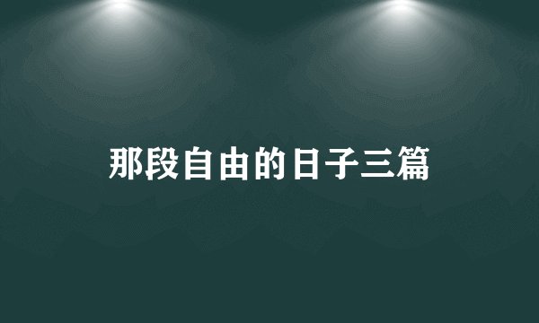 那段自由的日子三篇