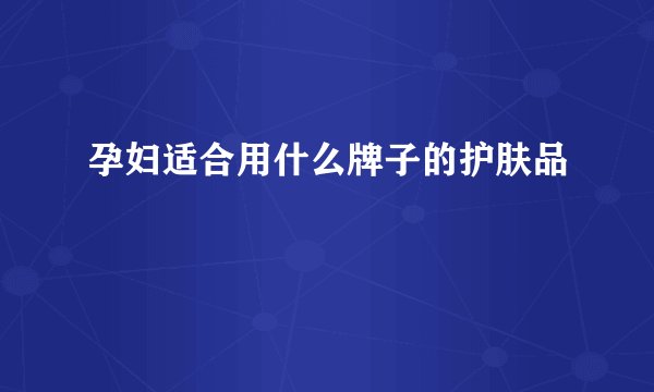 孕妇适合用什么牌子的护肤品