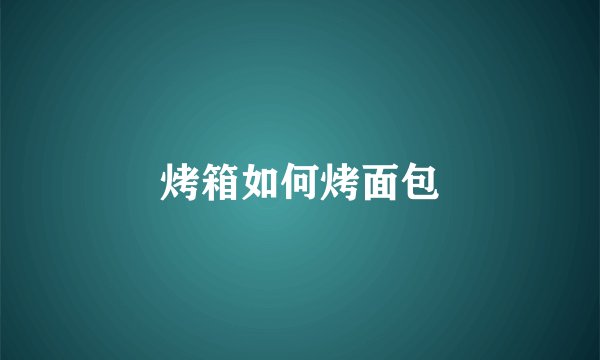 烤箱如何烤面包