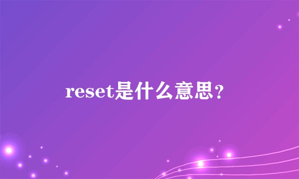 reset是什么意思？