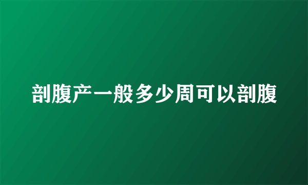 剖腹产一般多少周可以剖腹