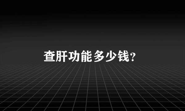 查肝功能多少钱？