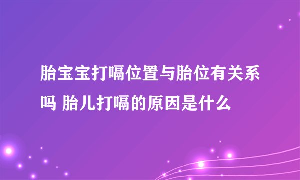 胎宝宝打嗝位置与胎位有关系吗 胎儿打嗝的原因是什么