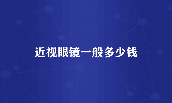 近视眼镜一般多少钱