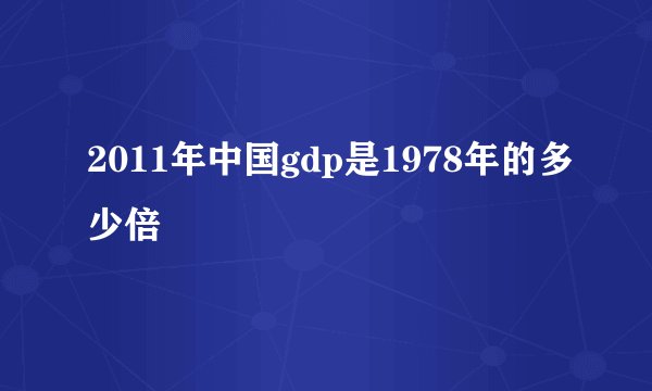 2011年中国gdp是1978年的多少倍