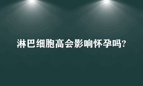 淋巴细胞高会影响怀孕吗?