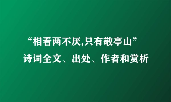 “相看两不厌,只有敬亭山”诗词全文、出处、作者和赏析