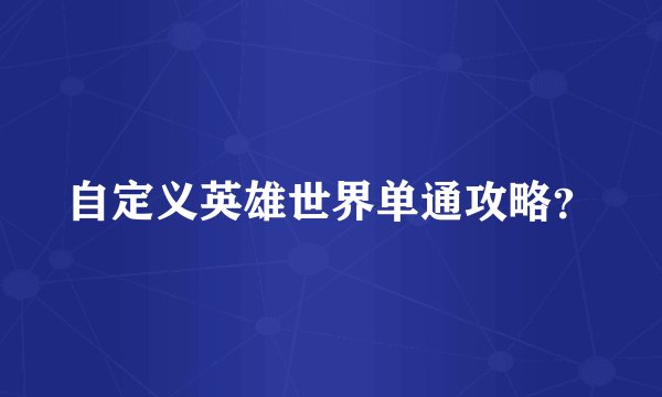 自定义英雄世界单通攻略？