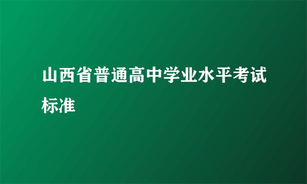 山西省普通高中学业水平考试标准