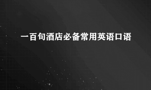 一百句酒店必备常用英语口语