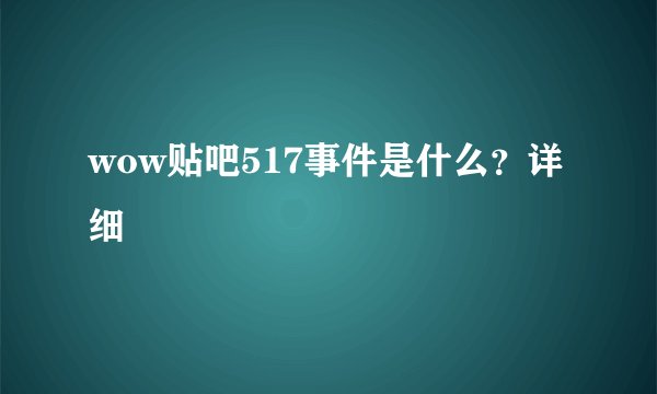 wow贴吧517事件是什么？详细