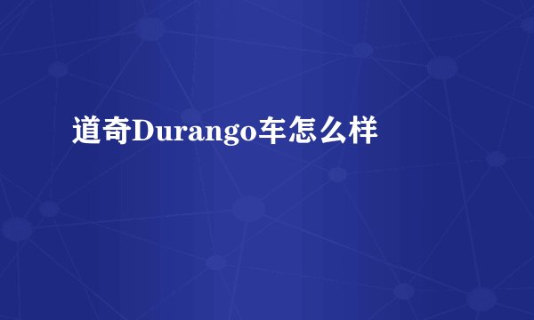 道奇Durango车怎么样