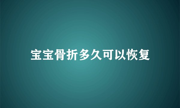 宝宝骨折多久可以恢复