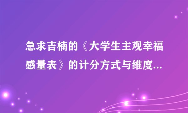 急求吉楠的《大学生主观幸福感量表》的计分方式与维度划分！！！每个维度对应的题目分别是哪些！！