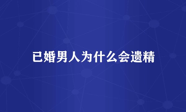 已婚男人为什么会遗精