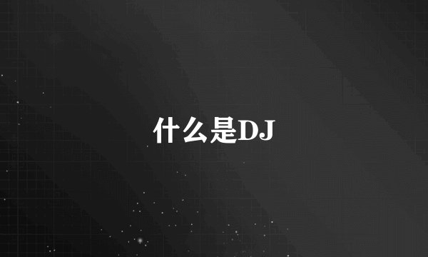 什么是DJ