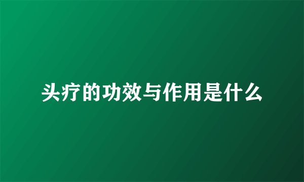 头疗的功效与作用是什么