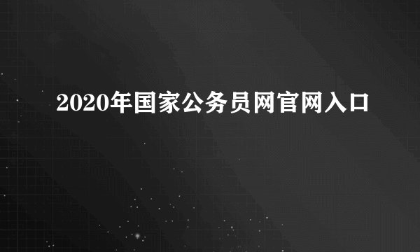 2020年国家公务员网官网入口