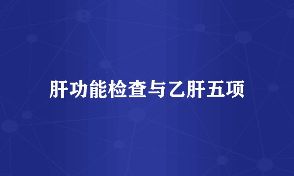 肝功能检查与乙肝五项