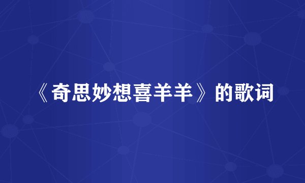 《奇思妙想喜羊羊》的歌词