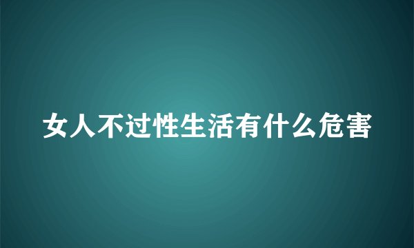 女人不过性生活有什么危害