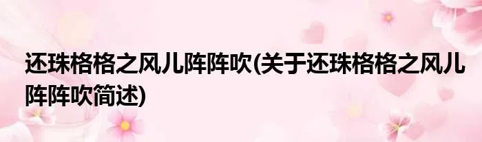 还珠格格之风儿阵阵吹(关于还珠格格之风儿阵阵吹简述)