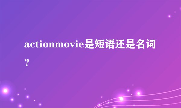 actionmovie是短语还是名词？