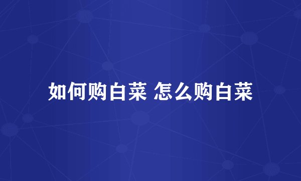 如何购白菜 怎么购白菜