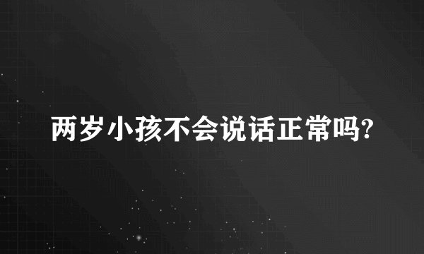 两岁小孩不会说话正常吗?
