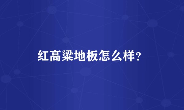 红高粱地板怎么样？