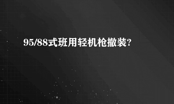 95/88式班用轻机枪撤装?
