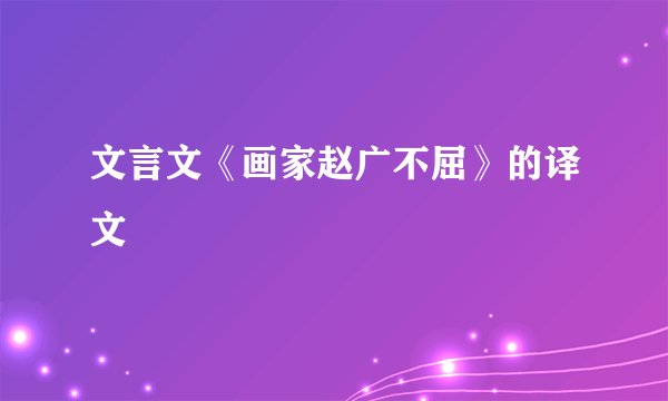 文言文《画家赵广不屈》的译文